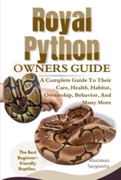 ROYAL PYTHON OWNERS GUIDE: A Complete Guide to Their, Health, Habitat, Ownership, Behavior, And Many More. B0F3WHXPKN Book Cover