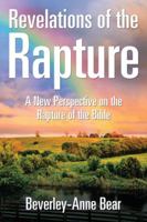 Revelations of the Rapture: A New Perspective on the Rapture of the Bible 1524682349 Book Cover