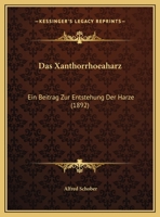 Das Xanthorrhoeaharz: Ein Beitrag Zur Entstehung Der Harze 1169523951 Book Cover