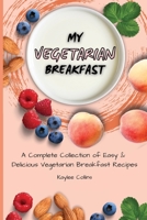 My Vegetarian Breakfast: A Complete Collection of Easy & Delicious Vegetarian Breakfast Recipes 1801456429 Book Cover