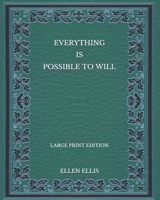 Everything Is Possible To Will - Large Print Edition B08NVD3HZ2 Book Cover