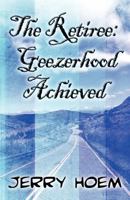 The Retiree: Geezerhood Achieved 1462636055 Book Cover