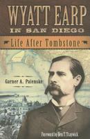 Wyatt Earp in San Diego: Life After Tombstone 1882824415 Book Cover