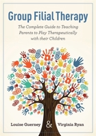Group Filial Therapy: The Complete Guide to Teaching Parents to Play Therapeutically with their Children 1843109115 Book Cover