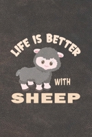 Life Is Better With Sheep: Funny Gift For Sheep Lovers And Everyone Who Love Animals- Notebook, Planner Or Journal For Writing About Sheep Or Animals ... To Write In for School, Kids & Students 167571617X Book Cover