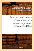 Avec Des Rimes: Rimes A(c)Parses, Variantes Amoureuses, Conte D'Hiver (A0/00d.1885) 2012637647 Book Cover