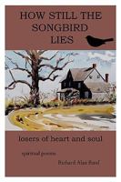How Still The Songbird Lies: Losers Of Heart And Soul 1438948670 Book Cover