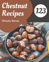 123 Chestnut Recipes: Everything You Need in One Chestnut Cookbook! B08PXD24NB Book Cover