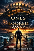 The Ones Who Looked Away: A Psychological Thriller About Guilt, Silence, and Consequences B0GVJNKR4H Book Cover