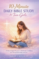 10-Minute Daily Bible Study for Teen Girls: 31 Days of Quick Devotions to Build Faith, Confidence, and a Strong Relationship with God B0GWCVLWNP Book Cover