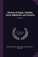 History of Egypt, Chaldea, Syria, Babylonia, and Assyria, Volume 10 114711109X Book Cover