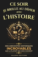 Ce soir, je brille au dîner avec l’Histoire: Des anecdotes historiques incroyables que la plupart des gens ignorent B0GSZNPF8F Book Cover