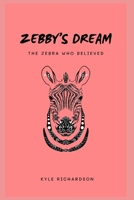 ZEBBY'S DREAM ; THE ZEBRA WHO BELIEVED B0CH28JLKS Book Cover