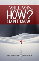 I Will Win: HOW? I Don't Know B0FBK5X35T Book Cover