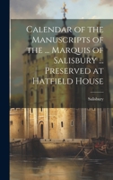 Calendar of the Manuscripts of the ... Marquis of Salisbury ... Preserved at Hatfield House 1020330643 Book Cover