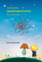 Understanding Quantum Physics For Curious Kids B0FH4MXFM4 Book Cover