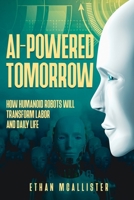 AI-Powered Tomorrow: How Humanoid Robots Will Transform Labor and Daily Life 1456656325 Book Cover