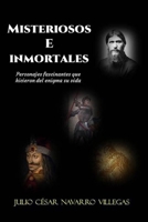 Misteriosos e inmortales: Personajes fascinantes que hicieron del enigma su vida (Historias de la Historia) B08DSVJXQF Book Cover