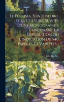 Le Fuchsia, Son Histoire Et Sa Culture, Suivies D'une Monographie Contenant La Description Ou L'indication De 540 Espèces Et Variétés... (French Edition) 1020148438 Book Cover