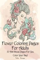 Flower Coloring Pages for Adults: 30 Anti-Stress Pages for You. Color Your Day!: (Adult Coloring Pages, Adult Coloring) 197996081X Book Cover