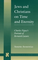 Jews and Christians on Time and Eternity: Charles Peguy's Portrait of Bernard-Lazare (Stanford Studies in Jewish History and Culture) 0804730059 Book Cover