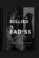 Bullied To Bad*ss: How to reclaim your self esteem after bullying B0C9SH1GJ7 Book Cover