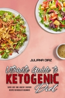 Ultimate Guide To Ketogenic Diet: Super Easy And Healthy Everyday Recipes For Absolute Beginners 1801949247 Book Cover