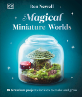 Magical Miniature Worlds: 18 Terrarium Projects for Kids to Make and Grow 0593967232 Book Cover
