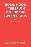 Robin Hood: The Truth Behind the Green Tights: A Play (Acting Edition) 0573113815 Book Cover