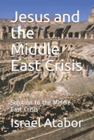 Jesus and the Middle East Crisis: Solution to the Middle East Crisis B084Z47G6S Book Cover