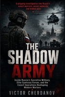 The Shadow Army: Inside Russia’s Secretive Military, Elite Spetsnaz Forces, and the Covert Operations Reshaping Modern Warfare B0HDJQ6SCH Book Cover