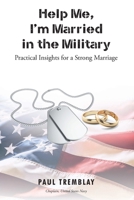 Help Me, I'm Married in the Military: Practical Insights for a Strong Marriage 1098059832 Book Cover