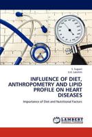 INFLUENCE OF DIET, ANTHROPOMETRY AND LIPID PROFILE ON HEART DISEASES: Importance of Diet and Nutritional Factors 3659190632 Book Cover
