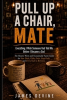 Pull Up a Chair Mate: Everything I Wish Someone Had Told Me Before I Became a Dad — The Honest, Warm and Occasionally Funny Guide for New Dads, Older Dads, Step-Dads and Every Dad in Between B0H4JFPPCY Book Cover