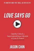 Love Says Go: A Supernatural Lifestyle Book and Video Course 1490959491 Book Cover
