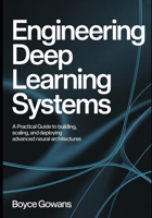 Engineering Deep Learning Systems: A Practical Guide to Building, Scaling, and Deploying Advanced Neural Architectures B0FX244HGN Book Cover