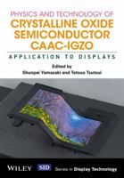 Physics and Technology of Crystalline Oxide Semiconductor CAAC-IGZO: Application to Displays (Wiley Series in Display Technology) 1119247454 Book Cover
