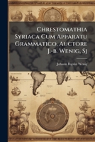 Chrestomathia Syriaca Cum Apparatu Grammatico, Auctore J.-b. Wenig, Sj 1246488094 Book Cover