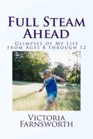 Full Steam Ahead: Glimpses of My Life from Ages Eight Through Twelve 1496084071 Book Cover