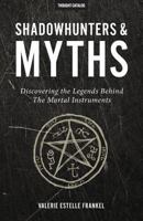 Shadowhunters & Myths: Discovering the Legends Behind The Mortal Instruments 0692672931 Book Cover