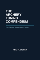 The Archery Tuning Compendium: From Traditional Roots to Modern Precision B0H1JYF7Z5 Book Cover