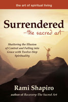 SurrenderedThe Sacred Art: Shattering the Illusion of Control and Falling into Grace with Twelve-Step Spirituality 159473643X Book Cover