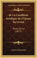 De La Condition Juridique De L'Epoux Survivant: Projet De Loi (1872) 1273605705 Book Cover