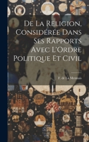 De la Religion, Considérée Dans ses Rapports Avec L'Ordre Politique et Civil 1022094777 Book Cover