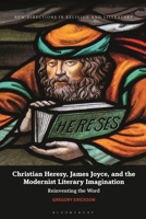 Christian Heresy, James Joyce, and the Modernist Literary Imagination: Reinventing the Word 1350212792 Book Cover