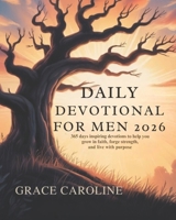 DAILY DEVOTIONAL FOR MEN 2026: 365 Days Inspirational Devotions to Help You Grow in Faith Forge Strength and Live with Purpose B0FQ5RT6TC Book Cover