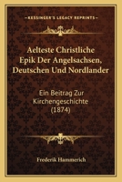 Aelteste Christliche Epik Der Angelsachsen, Deutschen Und Nordlander: Ein Beitrag Zur Kirchengeschichte (1874) 1168097312 Book Cover