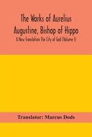 The Works of Aurelius Augustine, Bishop of Hippo. A New Translation The City of God (Volume I) 9354156754 Book Cover