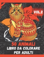 50 Animali Libro da Colorare per Adulti Vol.2: Libro da colorare per alleviare lo stress: un libro da colorare per adulti con leoni, elefanti, gufi, ... cani, gatti e molti altri! (Italian Edition) B087SGBB7C Book Cover