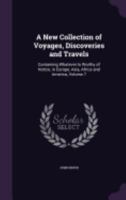 A New Collection of Voyages, Discoveries and Travels: Containing Whatever Is Worthy of Notice, in Europe, Asia, Africa and America, Volume 7 1359008861 Book Cover